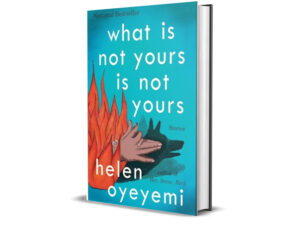 What Is Not Yours Is Not Yours by Oyeyemi Helen