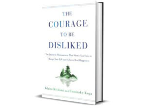 The Courage to Be Disliked” by Ichiro Kishimi and Fumitake Koga
