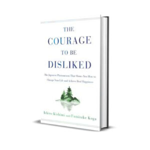 The Courage to Be Disliked” by Ichiro Kishimi and Fumitake Koga