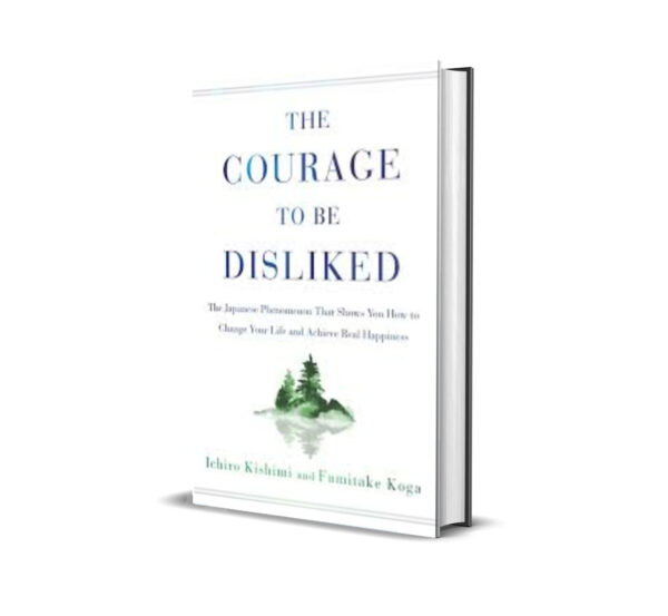 The Courage to Be Disliked” by Ichiro Kishimi and Fumitake Koga