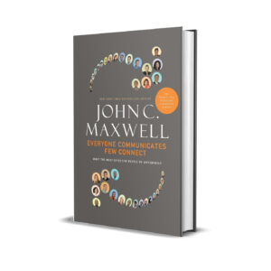 Everyone Communicates, Few Connect: What the Most Effective People Do Differently by John C. Maxwell