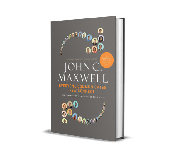 Everyone Communicates, Few Connect: What the Most Effective People Do Differently by John C. Maxwell