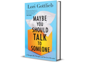 Maybe You Should Talk to Someone: A Therapist, Her Therapist, and Our Lives Revealed by Lori Gottlieb