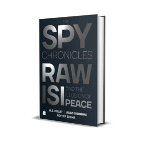The Spy Chronicles: RAW, ISI and the Illusion of Peace by A.S. Dulat, Asad Durrani, and Aditya Sinha