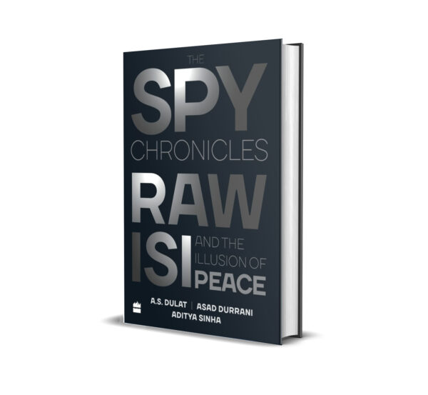 The Spy Chronicles: RAW, ISI and the Illusion of Peace by A.S. Dulat, Asad Durrani, and Aditya Sinha