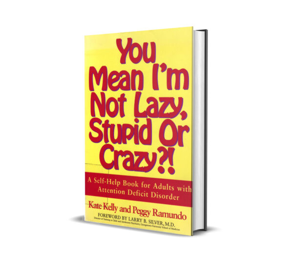 You Mean I’m Not Lazy, Stupid, or Crazy? by Kate Kelly and Peggy Ramundo